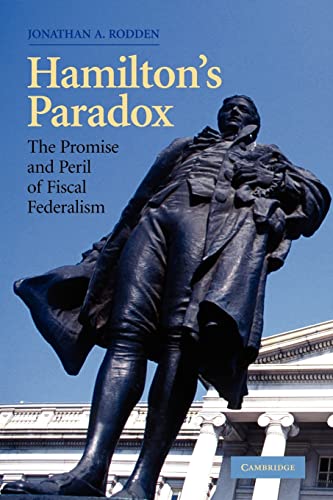 Hamilton's Paradox: The Promise and Peril of Fiscal Federalism (Cambridge Studies in Comparative ...
