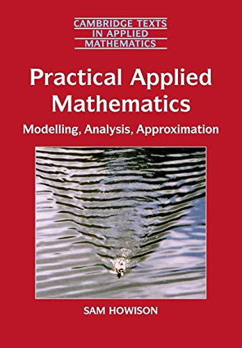 Stock image for Practical Applied Mathematics: Modelling, Analysis, Approximation: 38 (Cambridge Texts in Applied Mathematics, Series Number 38) for sale by AwesomeBooks