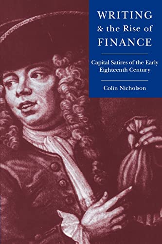 9780521604482: Writing and the Rise of Finance: Capital Satires of the Early Eighteenth Century (Cambridge Studies in Eighteenth-Century English Literature and Thought, Series Number 21)