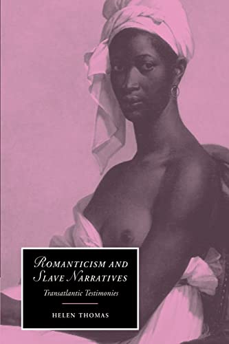 Romanticism and Slave Narratives: Transatlantic Testimonies (Cambridge Studies in Romanticism, Series Number 38) (9780521604567) by Thomas, Helen