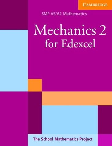 Mechanics 2 for Edexcel (SMP AS/A2 Mathematics for Edexcel) (9780521605403) by School Mathematics Project