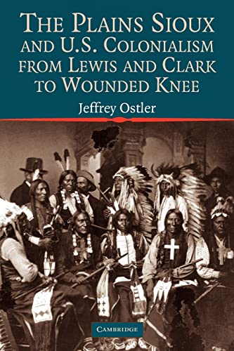 Beispielbild fr The Plains Sioux and U.S. Colonialism from Lewis and Clark to Wounded Knee (Studies in North American Indian History) zum Verkauf von BooksRun