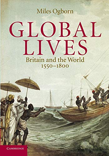 Global Lives: Britain and the World, 1550â€“1800 (Cambridge Studies in Historical Geography, Series Number 41) (9780521607186) by Ogborn, Miles