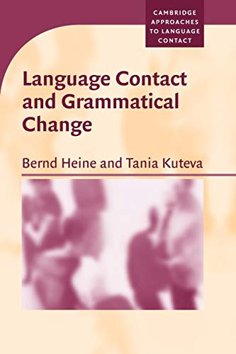 Language Contact and Grammatical Change (Cambridge Approaches to Language Contact) (9780521608282) by Heine, Bernd; Kuteva, Tania