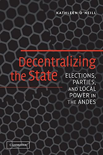 Beispielbild fr Decentralizing the State: Elections, Parties, and Local Power in the Andes zum Verkauf von Chiron Media