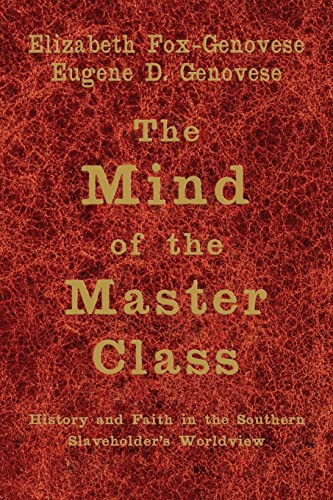 The Mind Of The Master Class: History And Faith In The Southern Slaveholders' Worldview.