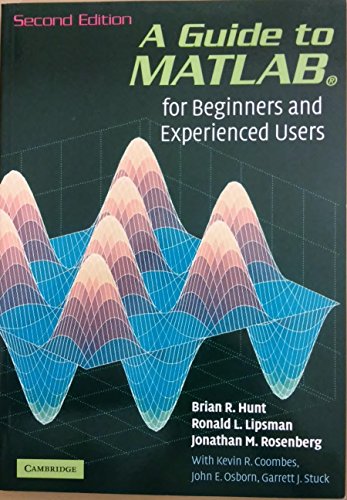 A Guide to MATLAB: For Beginners and Experienced Users (9780521615655) by Hunt, Brian R.; Lipsman, Ronald L.; Rosenberg, Jonathan M.; Coombes, Kevin R.; Osborn, John E.; Stuck, Garrett J.