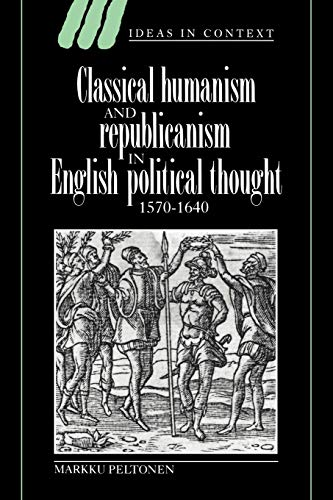 Stock image for Classical Humanism and Republicanism in English Political Thought, 1570?1640 (Ideas in Context, Series Number 36) for sale by GF Books, Inc.