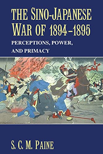 The Sino-Japanese War of 1894-1895: Perceptions, Power, and Primacy - S. C. M. Paine