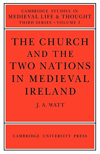 The Church and the Two Nations in Medieval Ireland - J. A. Watt