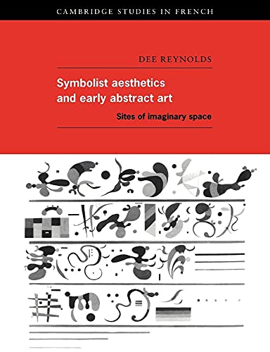 Stock image for Symbolist Aesthetics and Early Abstract Art: Sites of Imaginary Space (Cambridge Studies in French, Series Number 51) for sale by GF Books, Inc.