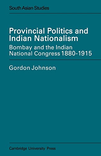 Provincial Politics and Indian Nationalism : Bombay and the Indian National Congress 1880-1915 - Eric Ed. Johnson