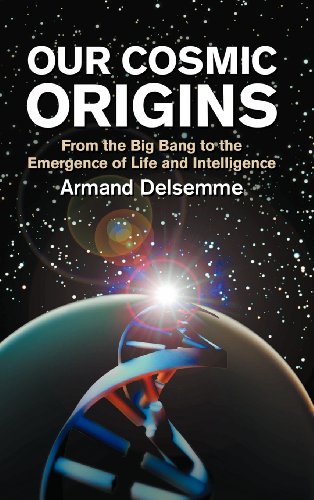 Stock image for Our Cosmic Origins (From the Big Bang to the Emergence of Life and Intelligence) [Hardcover] Delsemme, Armand H. for sale by MI Re-Tale