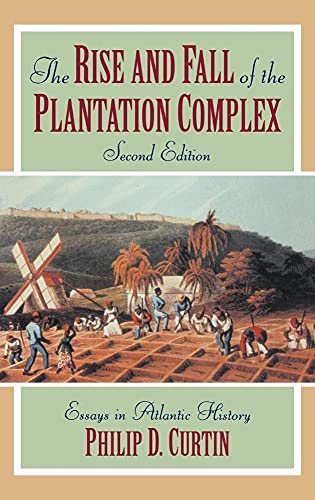 9780521620765: The Rise and Fall of the Plantation Complex: Essays in Atlantic History (Studies in Comparative World History)