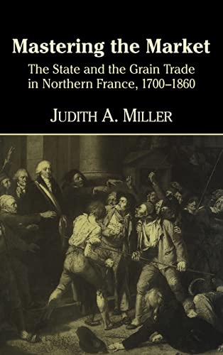 9780521621298: Mastering the Market: The State and the Grain Trade in Northern France, 1700–1860