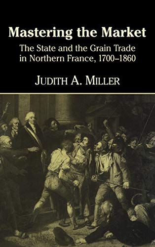 9780521621298: Mastering the Market: The State and the Grain Trade in Northern France, 1700–1860