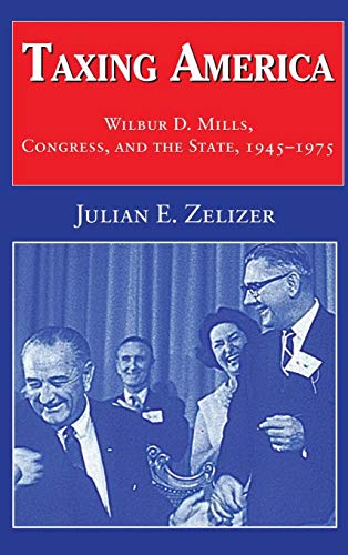 Beispielbild fr Taxing America : Wilbur D. Mills, Congress, and the State, 1945-1975 zum Verkauf von Better World Books