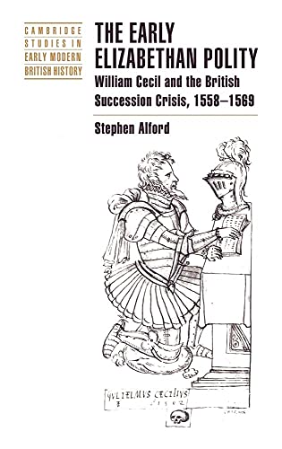 Beispielbild fr The Early Elizabethan Polity: William Cecil and the British Succession Crisis, 1558?1569 (Cambridge Studies in Early Modern British History) zum Verkauf von Sand Lake Books