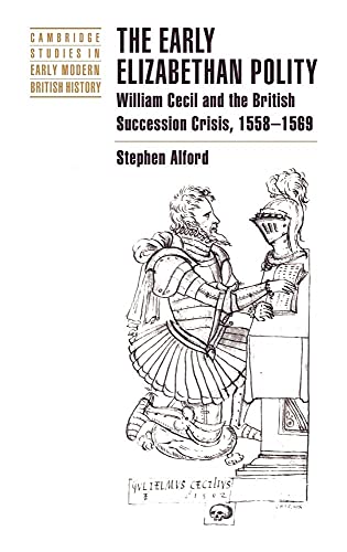 Stock image for The Early Elizabethan Polity: William Cecil and the British Succession Crisis, 1558?1569 (Cambridge Studies in Early Modern British History) for sale by Sand Lake Books