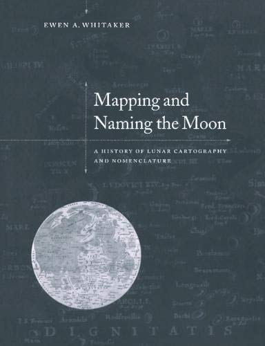 Mapping and Naming the Moon: A History of Lunar Cartography and Nomenclature - Whitaker, Ewen A.