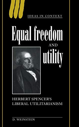 Equal Freedom And Utility: Herbert Spencer*s Liberal Utilitarianism (ideas In Context)