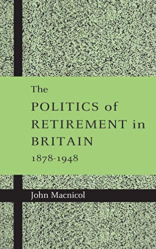 Stock image for The Politics of Retirement in Britain, 1878"1948 for sale by WorldofBooks