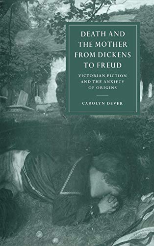 9780521622806: Death And The Mother From Dickens To Freud: Victorian Fiction and the Anxiety of Origins: 17 (Cambridge Studies in Nineteenth-Century Literature and Culture, Series Number 17)