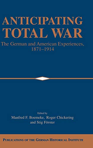 Stock image for Anticipating Total War : The German and American Experiences, 1871-1914 for sale by Better World Books