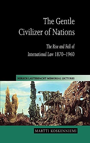 9780521623117: The Gentle Civilizer of Nations: The Rise and Fall of International Law 1870–1960: 14 (Hersch Lauterpacht Memorial Lectures, Series Number 14)