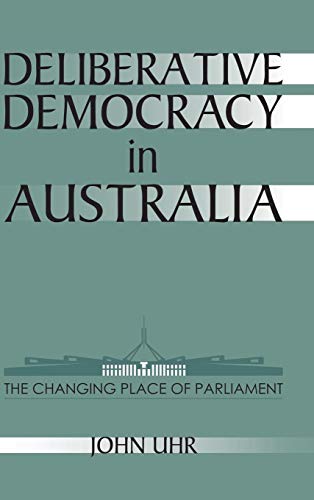 Imagen de archivo de Deliberative Democracy in Australia: The Changing Place of Parliament (Reshaping Australian Institutions) a la venta por Prior Books Ltd