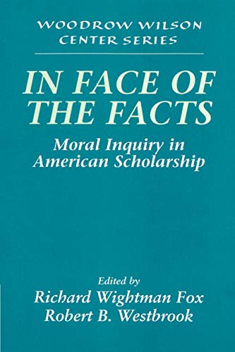 Beispielbild fr In Face of the Facts: Moral Inquiry in American Scholarship (Woodrow Wilson Center Press) zum Verkauf von Lucky's Textbooks