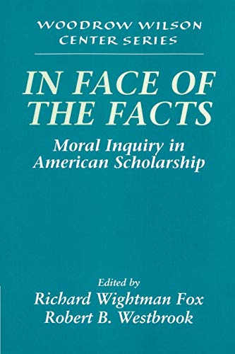 Stock image for In Face of the Facts: Moral Inquiry in American Scholarship (Woodrow Wilson Center Press) for sale by GF Books, Inc.