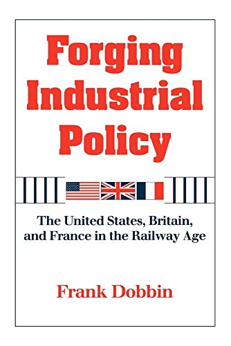 Stock image for Forging Industrial Policy: The United States, Britain, and France in the Railway Age for sale by HPB-Red