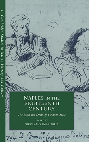 Naples in the Eighteenth Century: The Birth and Death of a Nation State (Cambridge Studies in Italian History and Culture) Edited - Girolamo Imbruglia