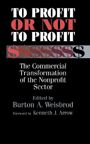Imagen de archivo de To Profit or Not to Profit: The Commercial Transformation of the Nonprofit Sector [Hardcover] Weisbrod, Burton A. and Arrow, Kenneth J. a la venta por Broad Street Books