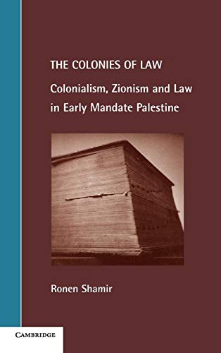 The Colonies of Law: Colonialism, Zionism and Law in Early Mandate Palestine (Cambridge Studies i...