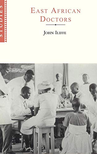 East African Doctors: A History of the Modern Profession (African Studies, Series Number 95) (9780521632720) by Iliffe, John