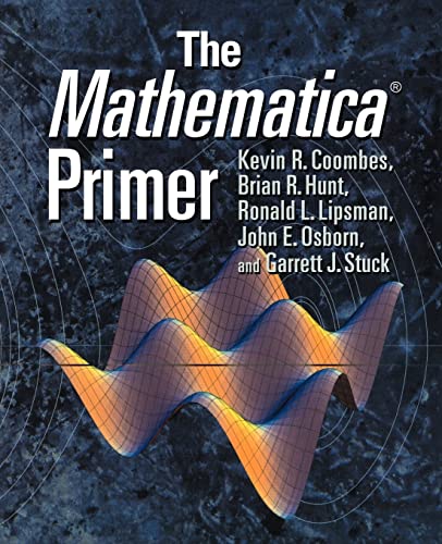 The Mathematica Â® Primer (9780521637152) by Coombes, Kevin R.; Hunt, Brian R.; Lipsman, Ronald L.; Osborn, John E.; Stuck, Garrett J.