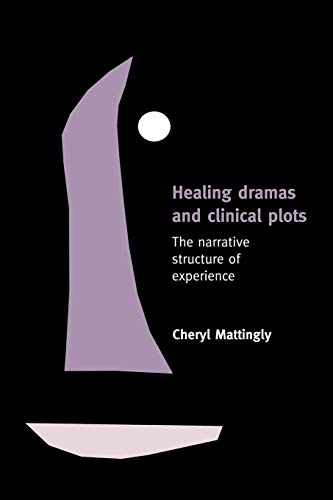 Healing Dramas and Clinical Plots : The Narrative Structure of Experience - Cheryl Mattingly