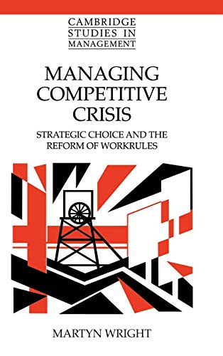 Managing Competitive Crisis: Strategic Choice And The Reform Of Workrules (cambridge Studies In M...