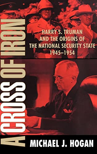 Imagen de archivo de A Cross of Iron: Harry S. Truman and the Origins of the National Security State, 1945-1954 a la venta por Housing Works Online Bookstore