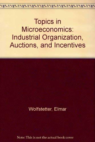 Topics in Microeconomics: Industrial Organization, Auctions, and Incentives - Elmar Wolfstetter