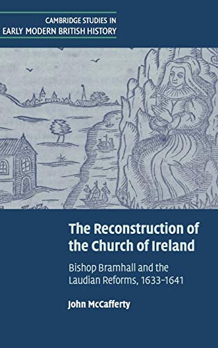 The Reconstruction of the Church of Ireland: Bishop Bramhall and the Laudian Reforms, 1633-1641 (...
