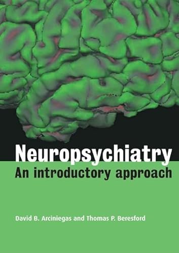 Neuropsychiatry: An Introductory Approach (9780521644310) by Arciniegas, David B.; Beresford, Thomas P.