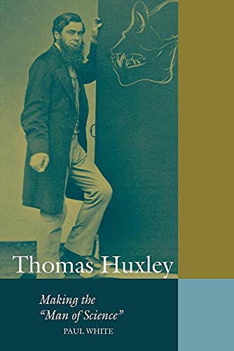 Stock image for Thomas Huxley: Making the 'Man of Science' (Cambridge Science Biographies) for sale by More Than Words