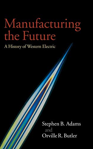 Stock image for Manufacturing the Future: A History of Western Electric for sale by Reliant Bookstore