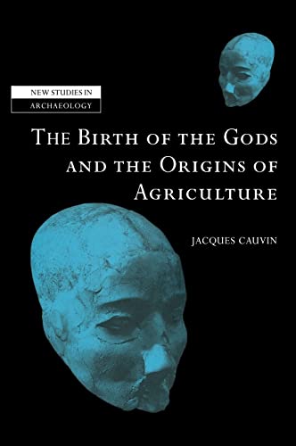 The Birth of the Gods and the Origins of Agriculture (New Studies in Archaeology) - Cauvin, Jacques