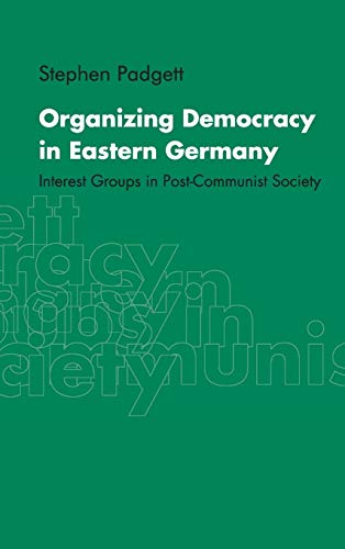 Organizing Democracy in Eastern Germany - Interest Groups in Post-Communist Society