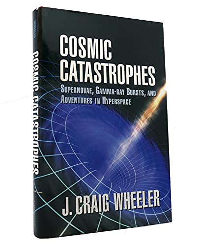 Cosmic Catastrophes: Supernovae, Gamma-ray Bursts, and Adventures in Hyperspace (9780521651950) by Wheeler, J. Craig