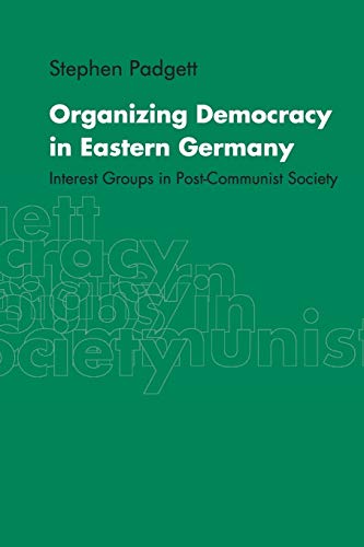 Organizing Democracy in Eastern Germany - Interest Groups in Post-Communist Society